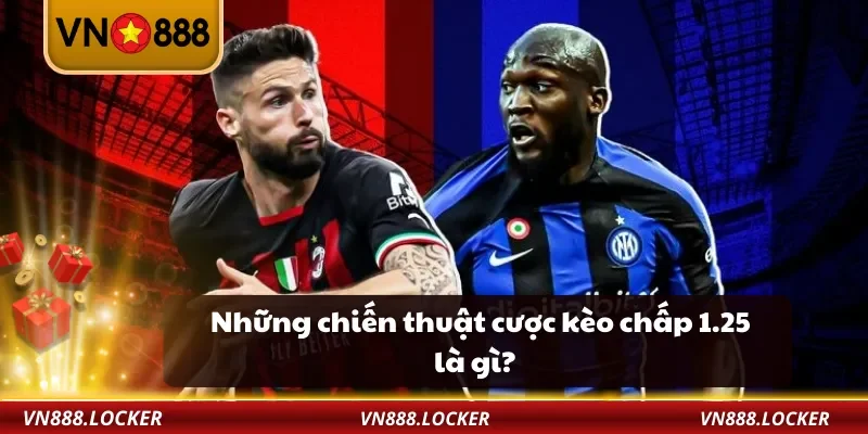 Những chiến thuật cược kèo chấp 1.25 là gì?